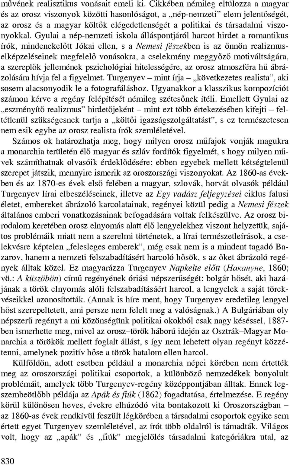 Gyulai a nép-nemzeti iskola álláspontjáról harcot hirdet a romantikus írók, mindenekelőtt Jókai ellen, s a Nemesi fészekben is az önnön realizmuselképzeléseinek megfelelő vonásokra, a cselekmény