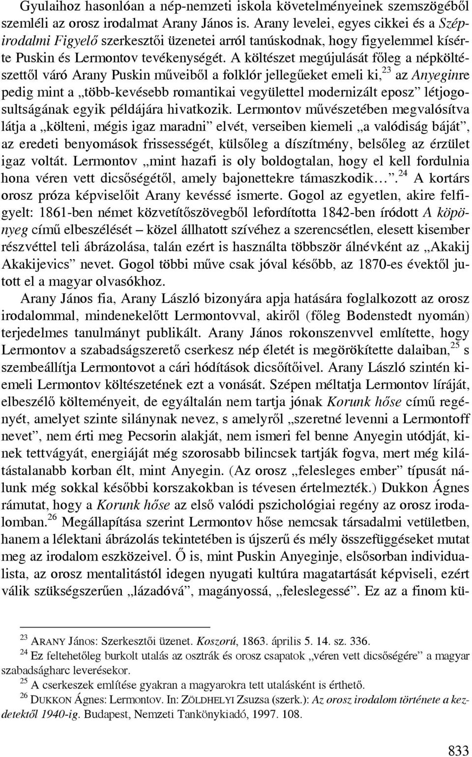 A költészet megújulását főleg a népköltészettől váró Arany Puskin műveiből a folklór jellegűeket emeli ki, 23 az Anyeginre pedig mint a több-kevésebb romantikai vegyülettel modernizált eposz