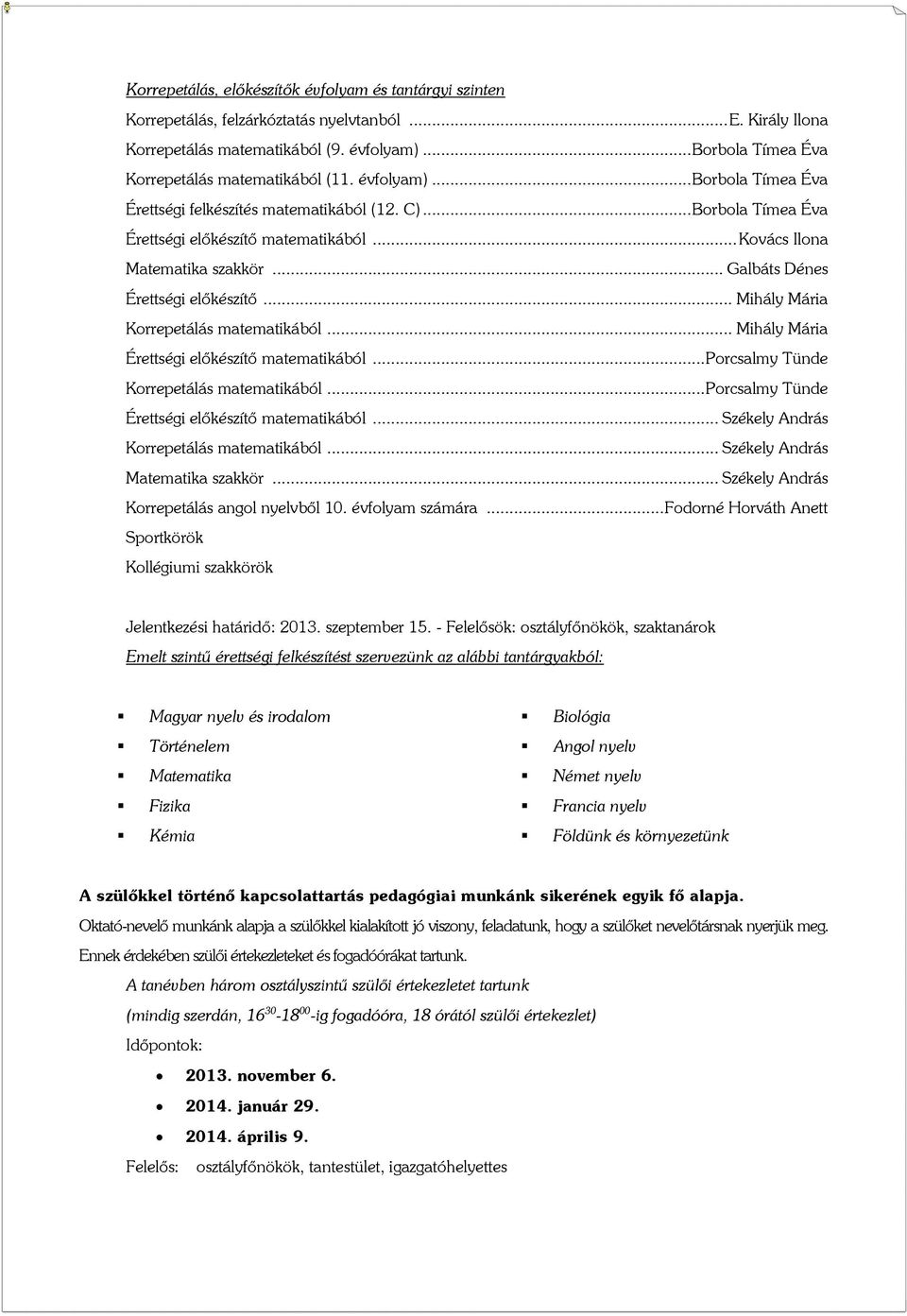 .. Kovács Ilona Matematika szakkör... Galbáts Dénes Érettségi előkészítő... Mihály Mária Korrepetálás matematikából... Mihály Mária Érettségi előkészítő matematikából.