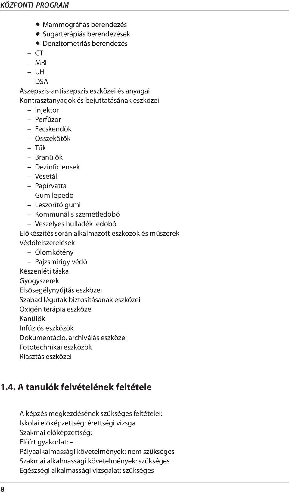eszközök és műszerek Védőfelszerelések Ólomkötény Pajzsmirigy védő Készenléti táska Gyógyszerek Elsősegélynyújtás eszközei Szabad légutak biztosításának eszközei Oxigén terápia eszközei Kanülök
