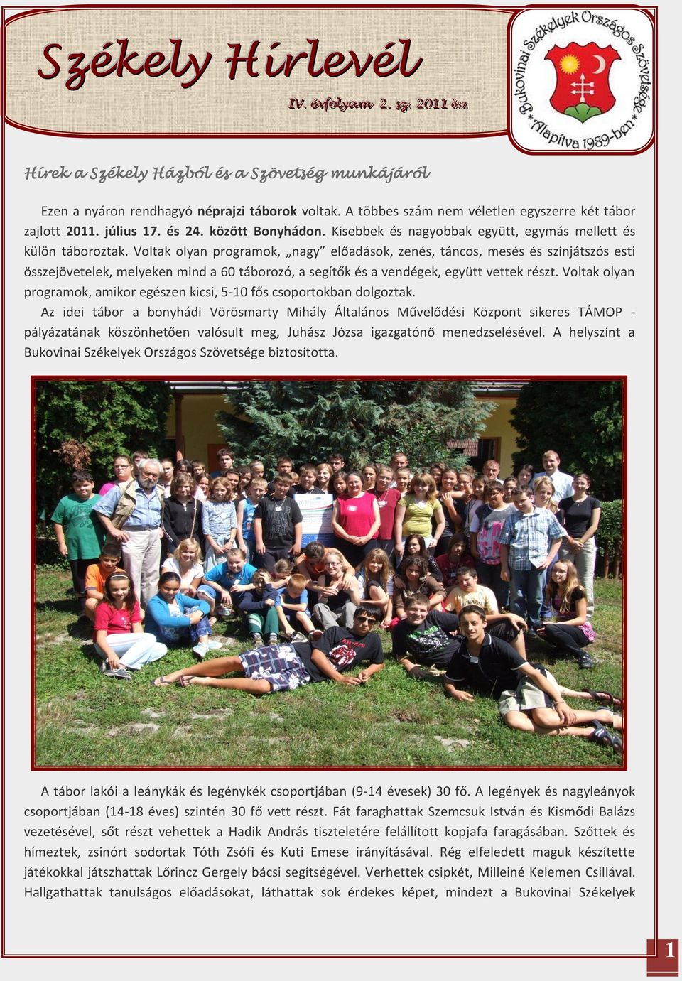 Voltak olyan programok, nagy előadások, zenés, táncos, mesés és színjátszós esti összejövetelek, melyeken mind a 60 táborozó, a segítők és a vendégek, együtt vettek részt.