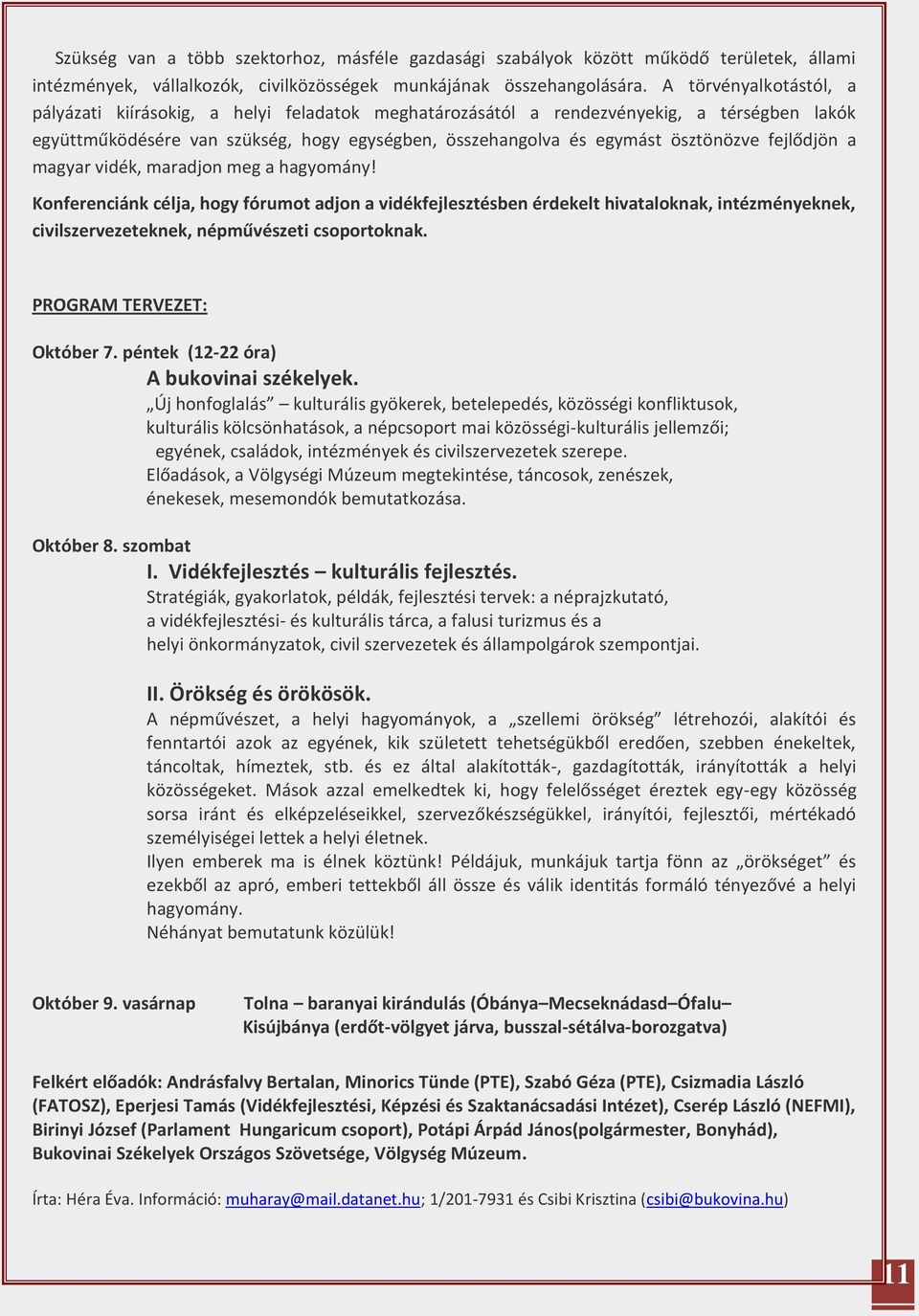 fejlődjön a magyar vidék, maradjon meg a hagyomány! Konferenciánk célja, hogy fórumot adjon a vidékfejlesztésben érdekelt hivataloknak, intézményeknek, civilszervezeteknek, népművészeti csoportoknak.