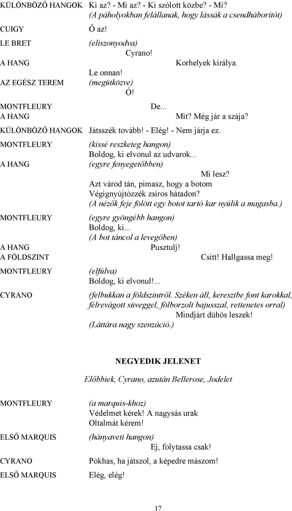 Játsszék tovább! - Elég! - Nem járja ez. (kissé reszketeg hangon) Boldog, ki elvonul az udvarok... (egyre fenyegetőbben) Mi lesz? Azt várod tán, pimasz, hogy a botom Végignyújtózzék zsíros hátadon?