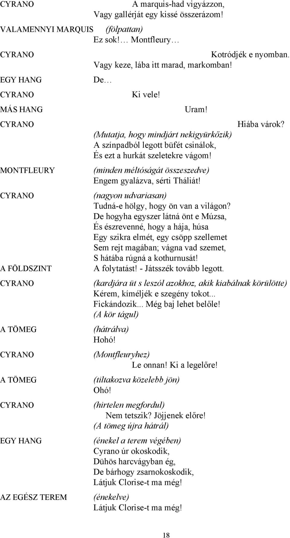 (Mutatja, hogy mindjárt nekigyürkőzik) A színpadból legott büfét csinálok, És ezt a hurkát szeletekre vágom! (minden méltóságát összeszedve) Engem gyalázva, sérti Tháliát!