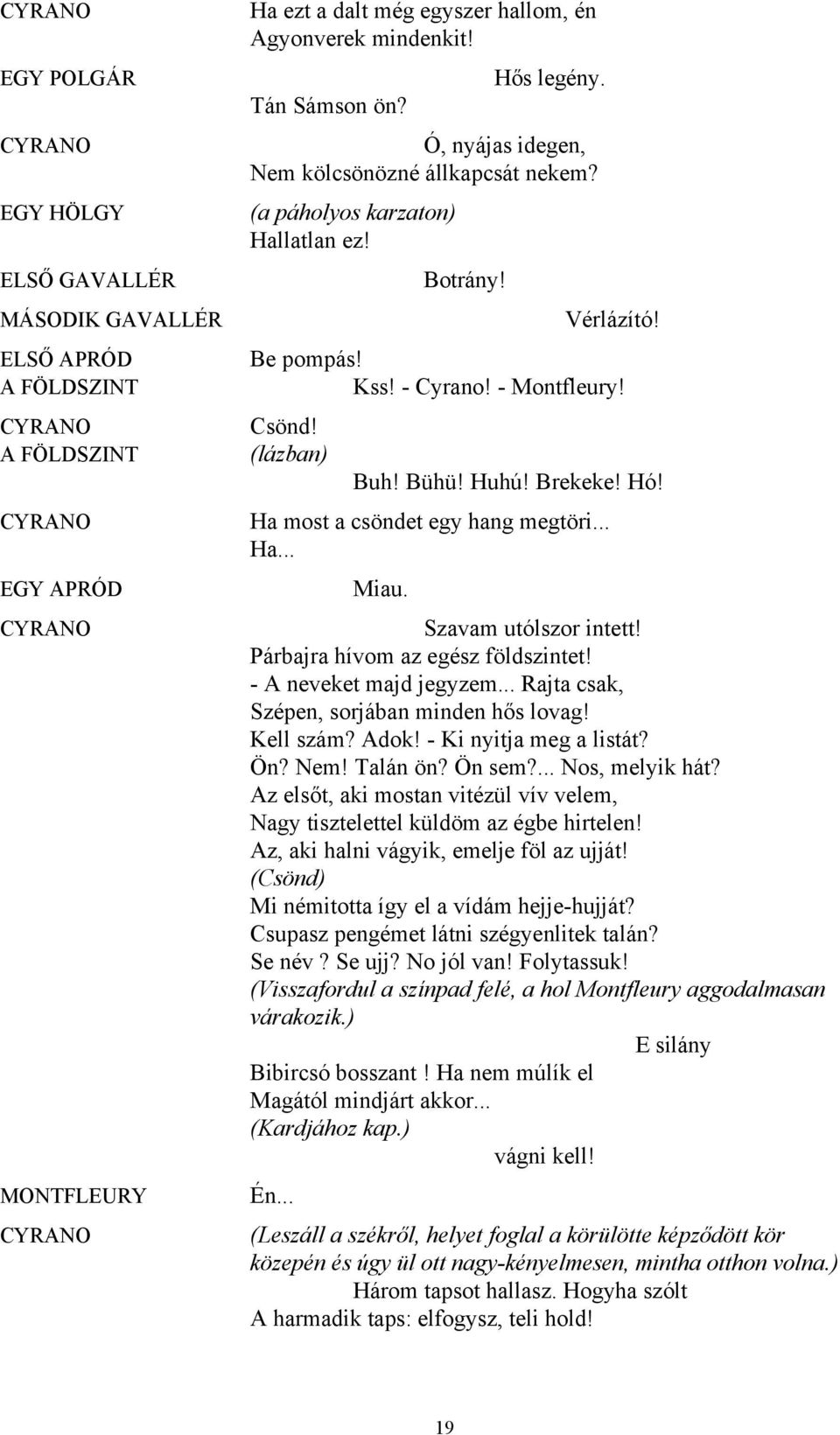 Ha most a csöndet egy hang megtöri... Ha... Miau. Szavam utólszor intett! Párbajra hívom az egész földszintet! - A neveket majd jegyzem... Rajta csak, Szépen, sorjában minden hős lovag! Kell szám?