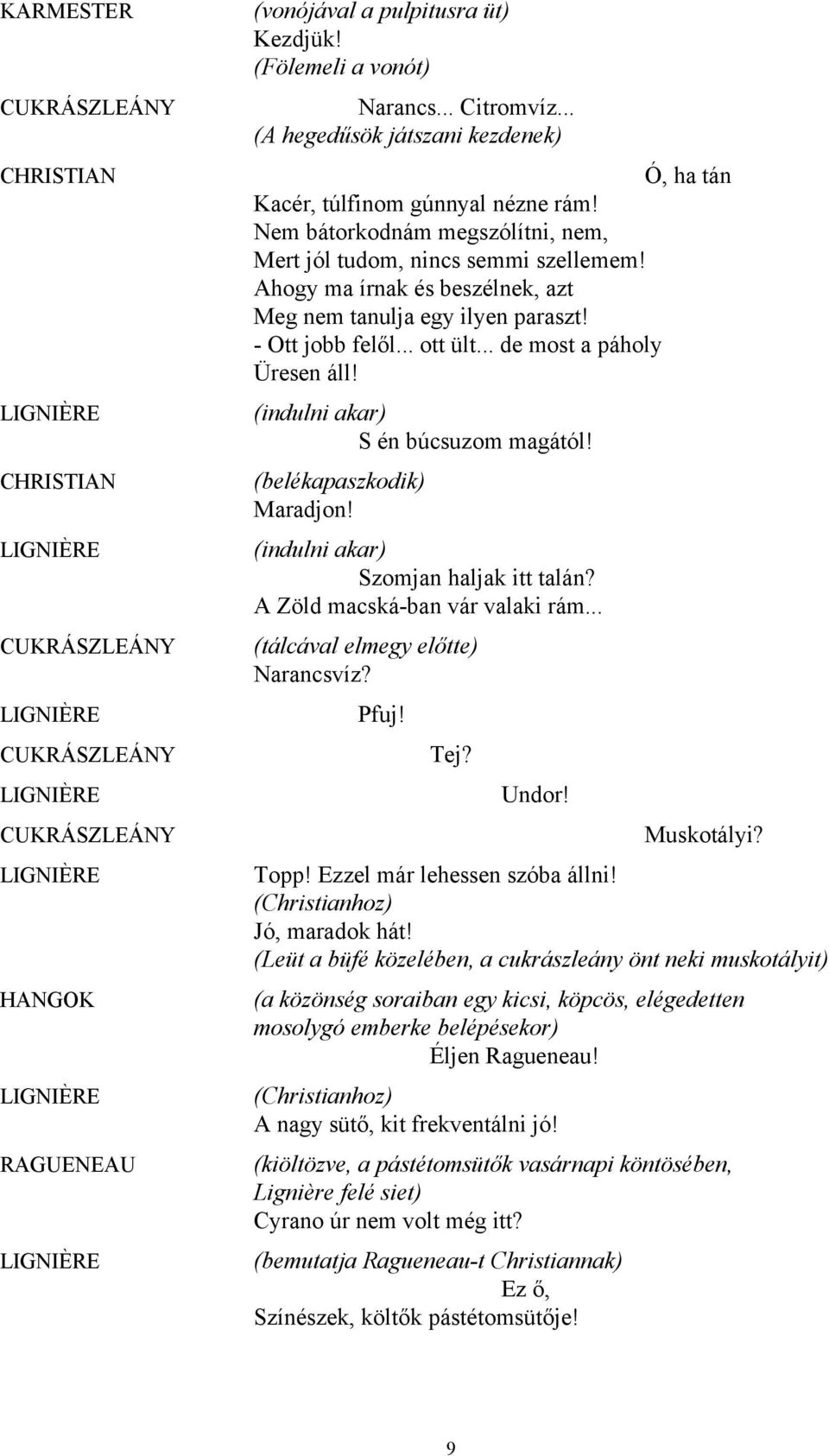 Ahogy ma írnak és beszélnek, azt Meg nem tanulja egy ilyen paraszt! - Ott jobb felől... ott ült... de most a páholy Üresen áll! (indulni akar) S én búcsuzom magától! (belékapaszkodik) Maradjon!