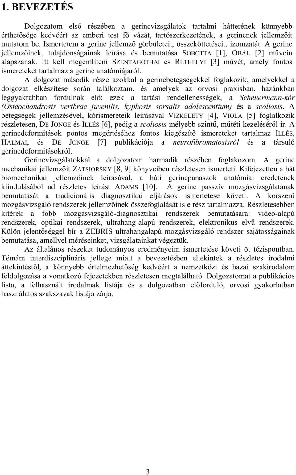Itt kell megemlíteni SZENTÁGOTHAI és RÉTHELYI [3] mvét, amely fontos ismereteket tartalmaz a gerinc anatómiájáról.