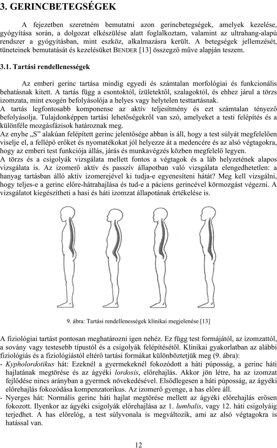 ] összegz mve alapján teszem. 3.1. Tartási rendellenességek Az emberi gerinc tartása mindig egyedi és számtalan morfológiai és funkcionális behatásnak kitett.