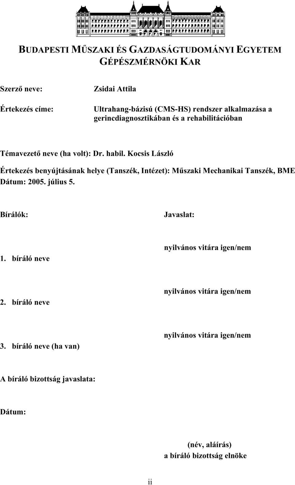 Kocsis László Értekezés benyújtásának helye (Tanszék, Intézet): Mszaki Mechanikai Tanszék, BME Dátum: 005. július 5. Bírálók: Javaslat: 1.