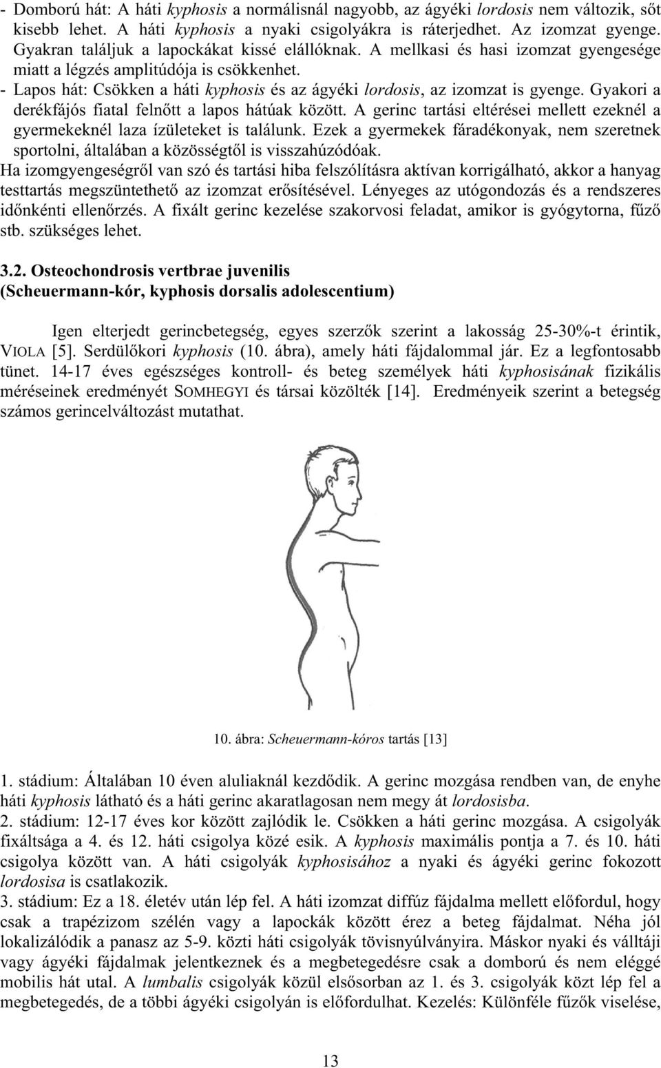 - Lapos hát: Csökken a háti kyphosis és az ágyéki lordosis, az izomzat is gyenge. Gyakori a derékfájós fiatal felntt a lapos hátúak között.