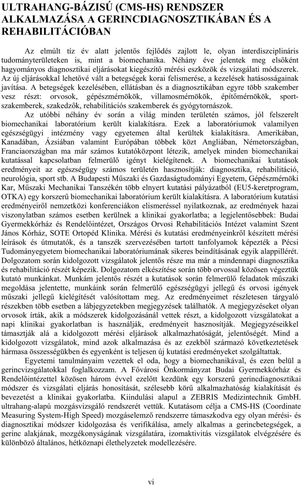 Az új eljárásokkal lehetvé vált a betegségek korai felismerése, a kezelések hatásosságainak javítása.