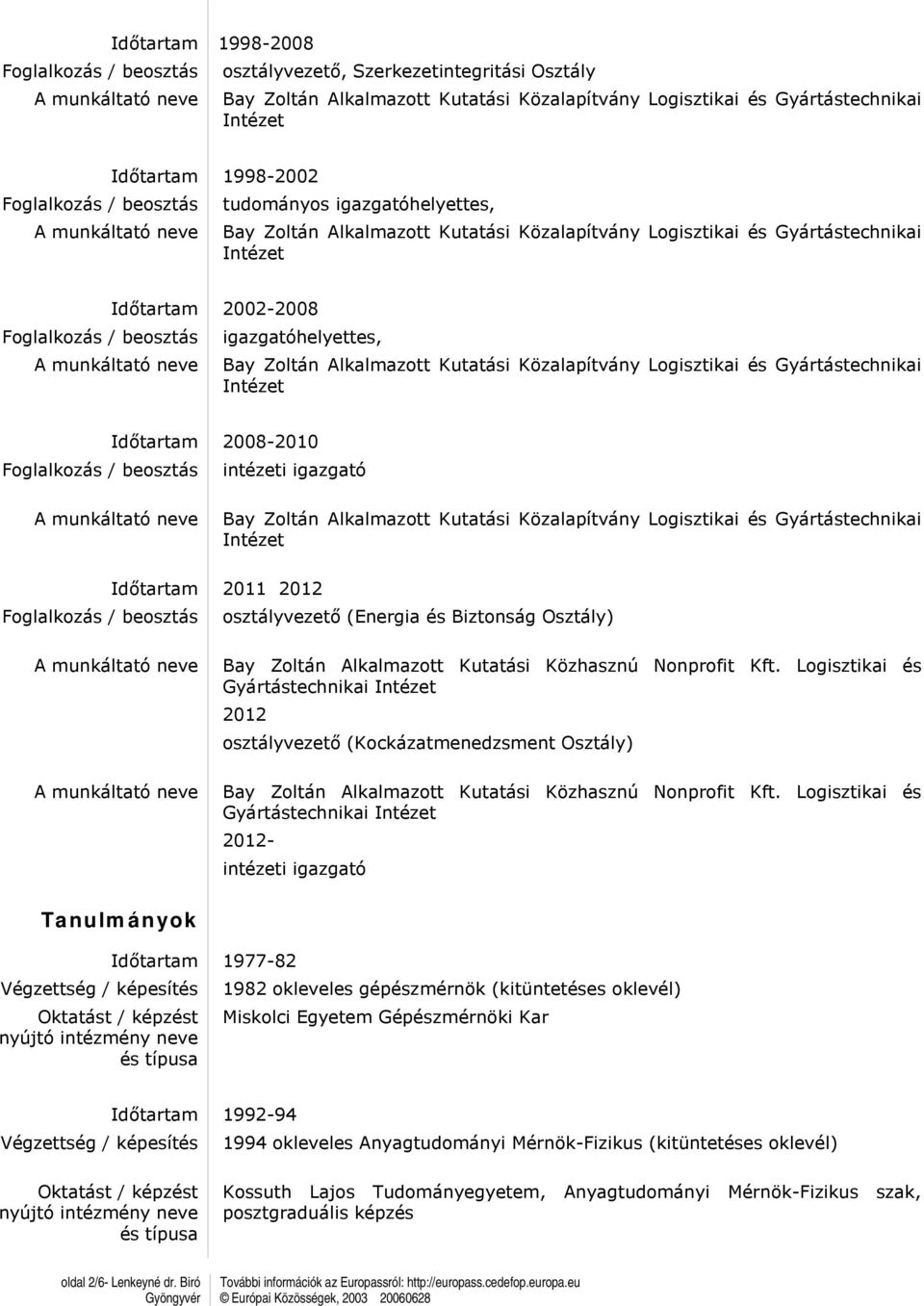 Logisztikai és Gyártástechnikai 2012 osztályvezető (Kockázatmenedzsment Osztály) Bay Zoltán Alkalmazott Kutatási Közhasznú Nonprofit Kft.