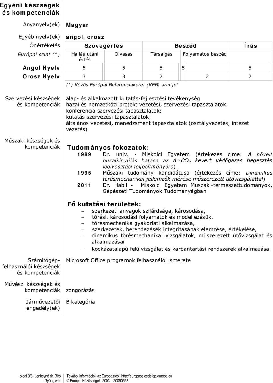 tevékenység hazai és nemzetközi projekt vezetési, szervezési tapasztalatok; konferencia szervezési tapasztalatok; kutatás szervezési tapasztalatok; általános vezetési, menedzsment tapasztalatok