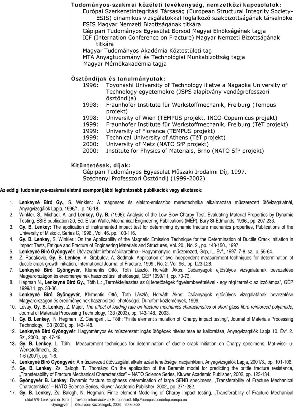 Bizottságának titkára Magyar Tudományos Akadémia Köztestületi tag MTA Anyagtudományi és Technológiai Munkabizottság tagja Magyar Mérnökakadémia tagja oldal 5/6- Lenkeyné dr.