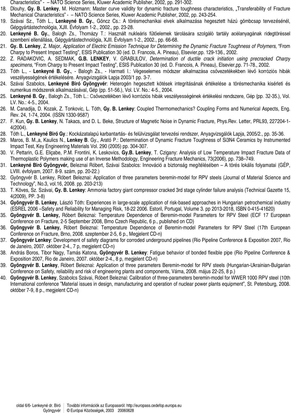 243-254. 19. Szávai Sz., Tóth L., Lenkeyné B. Gy., Göncz Cs.: A törésmechanikai elvek alkalmazása hegesztett házú gömbcsap tervezésénél, Gépgyártástechnológia, XJII. Évfolyam 1-2., 2002., pp. 23-28.