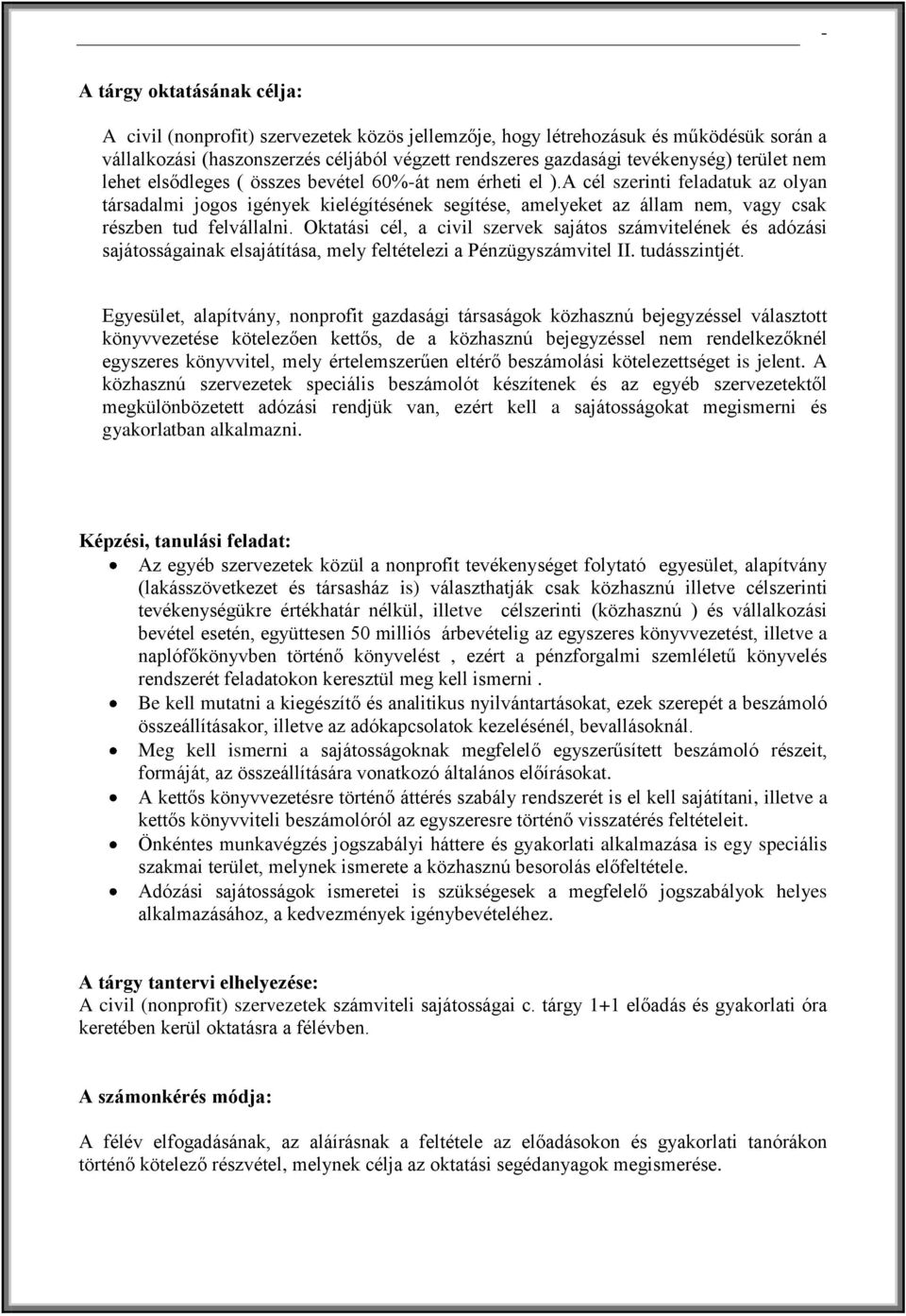 A cél szerinti feladatuk az olyan társadalmi jogos igények kielégítésének segítése, amelyeket az állam nem, vagy csak részben tud felvállalni.