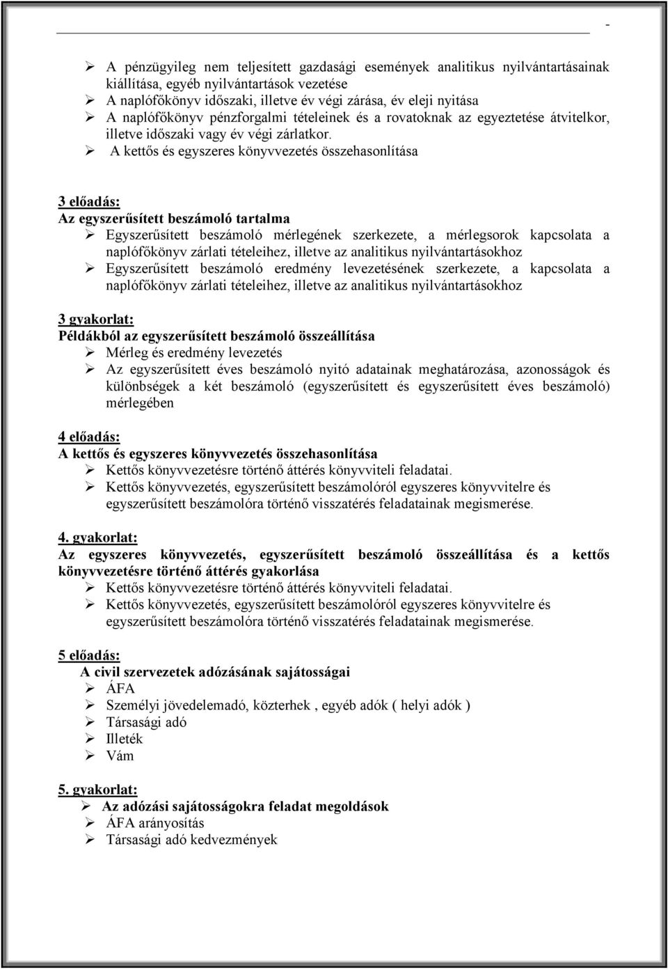 A kettős és egyszeres könyvvezetés összehasonlítása 3 előadás: Az egyszerűsített beszámoló tartalma Egyszerűsített beszámoló mérlegének szerkezete, a mérlegsorok kapcsolata a naplófőkönyv zárlati