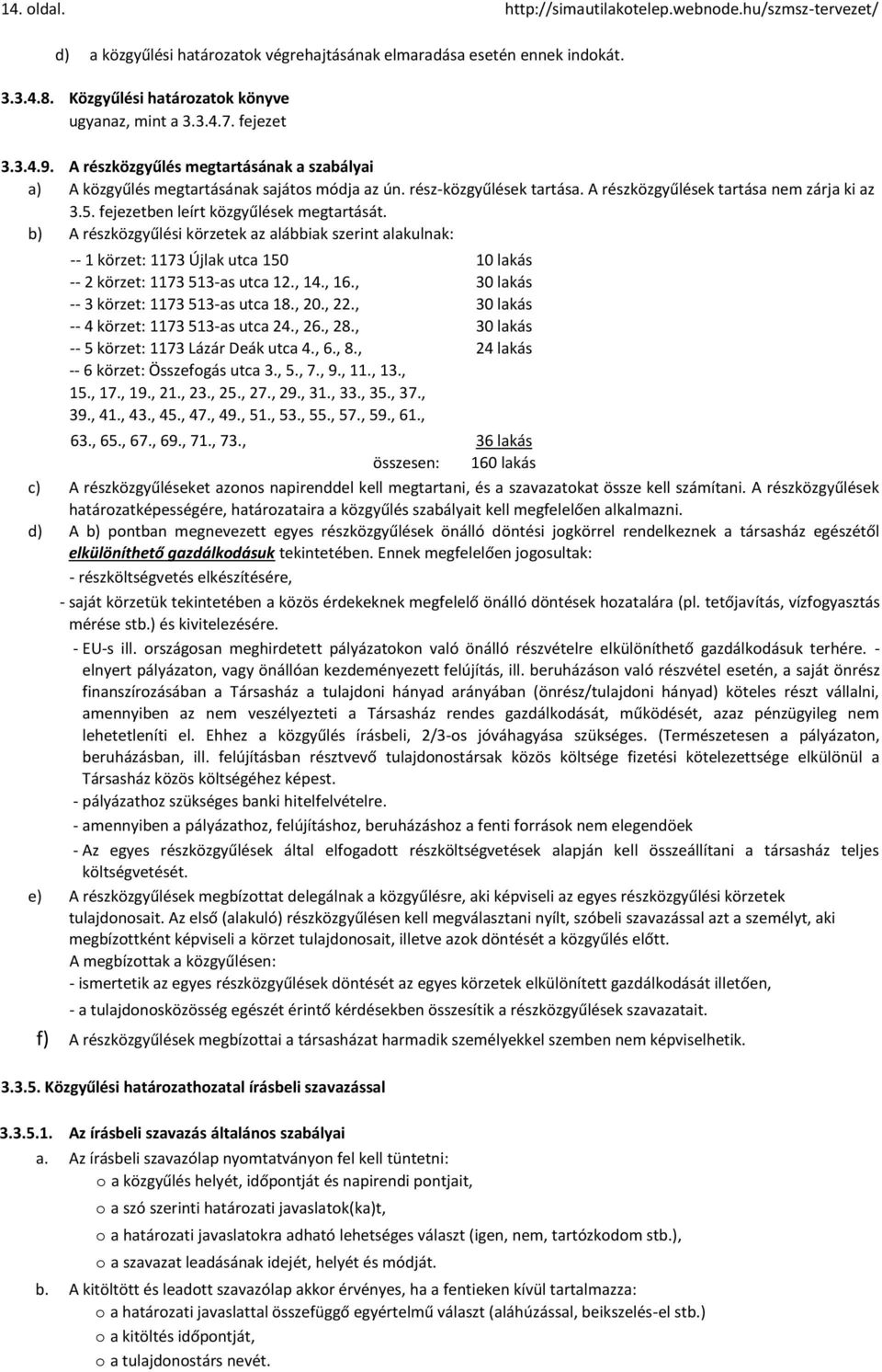 fejezetben leírt közgyűlések megtartását. b) A részközgyűlési körzetek az alábbiak szerint alakulnak: -- 1 körzet: 1173 Újlak utca 150 10 lakás -- 2 körzet: 1173 513-as utca 12., 14., 16.