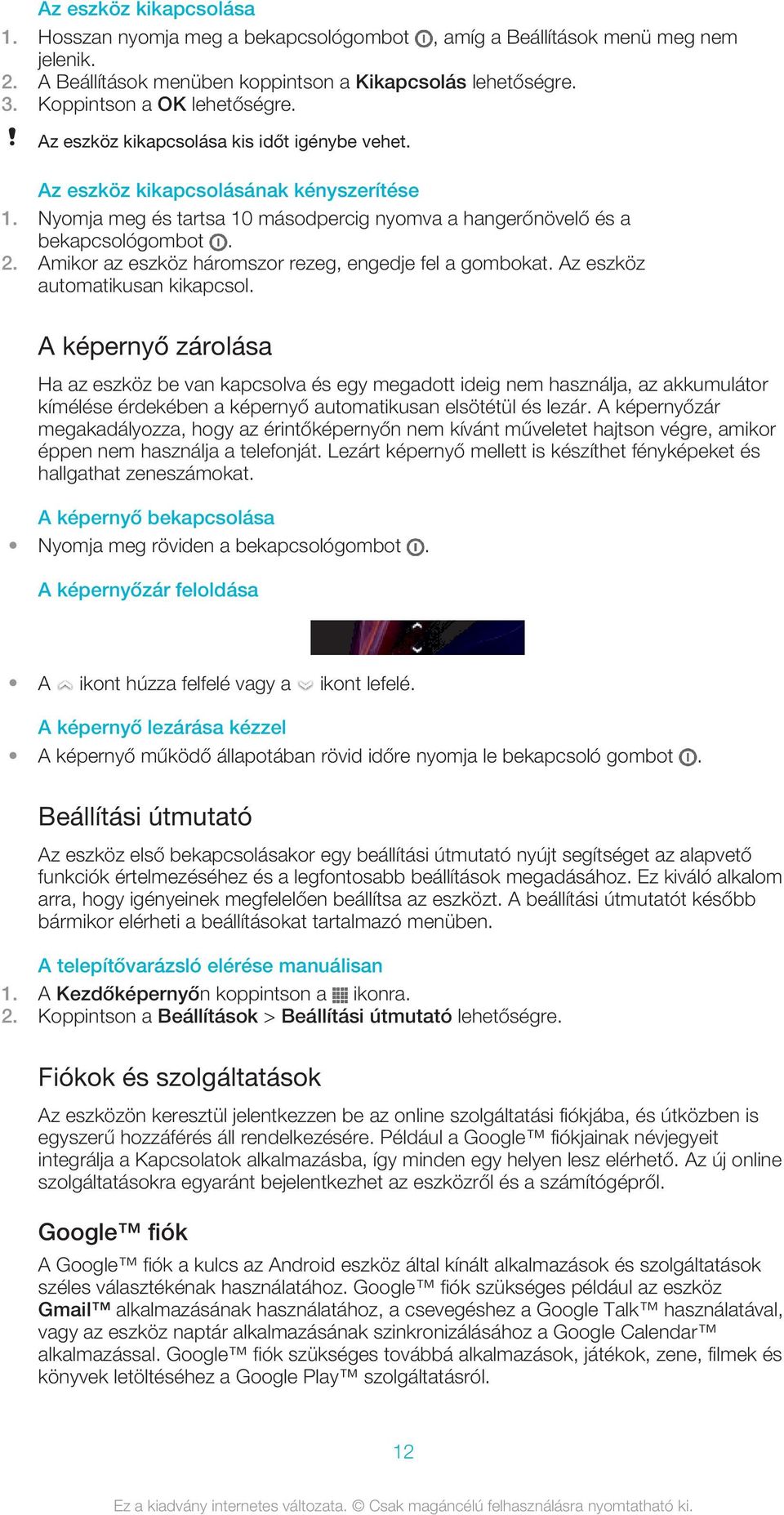 Amikor az eszköz háromszor rezeg, engedje fel a gombokat. Az eszköz automatikusan kikapcsol.