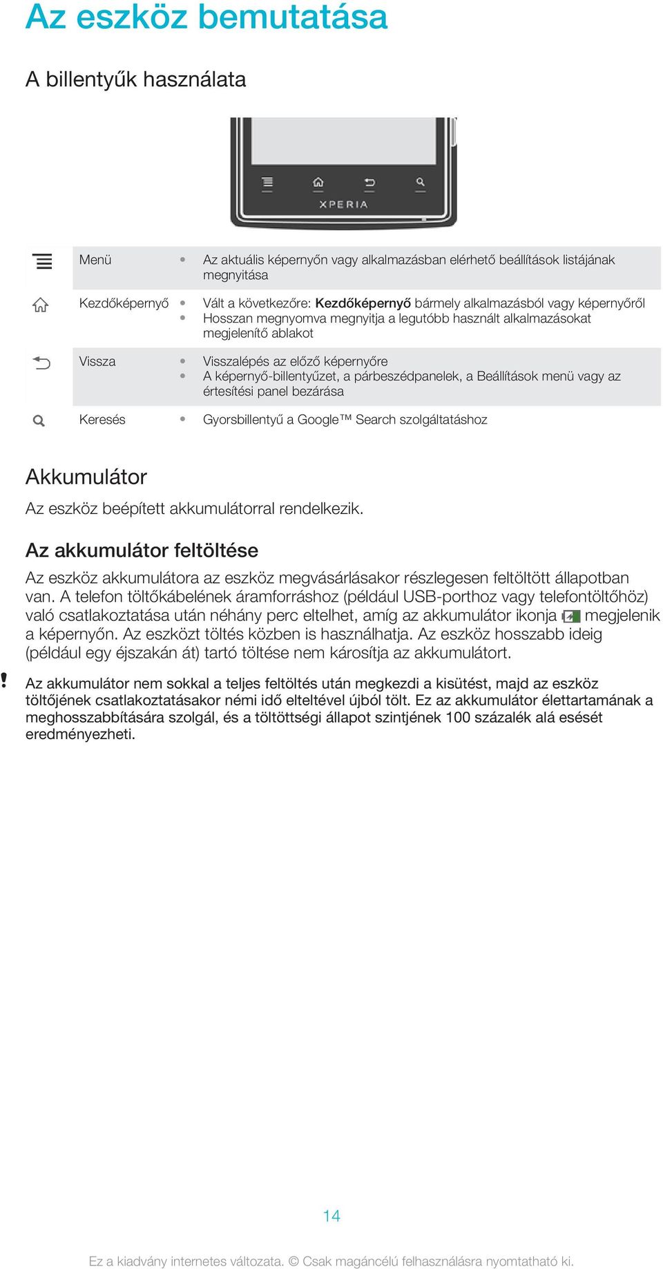 Beállítások menü vagy az értesítési panel bezárása Keresés Gyorsbillentyű a Google Search szolgáltatáshoz Akkumulátor Az eszköz beépített akkumulátorral rendelkezik.