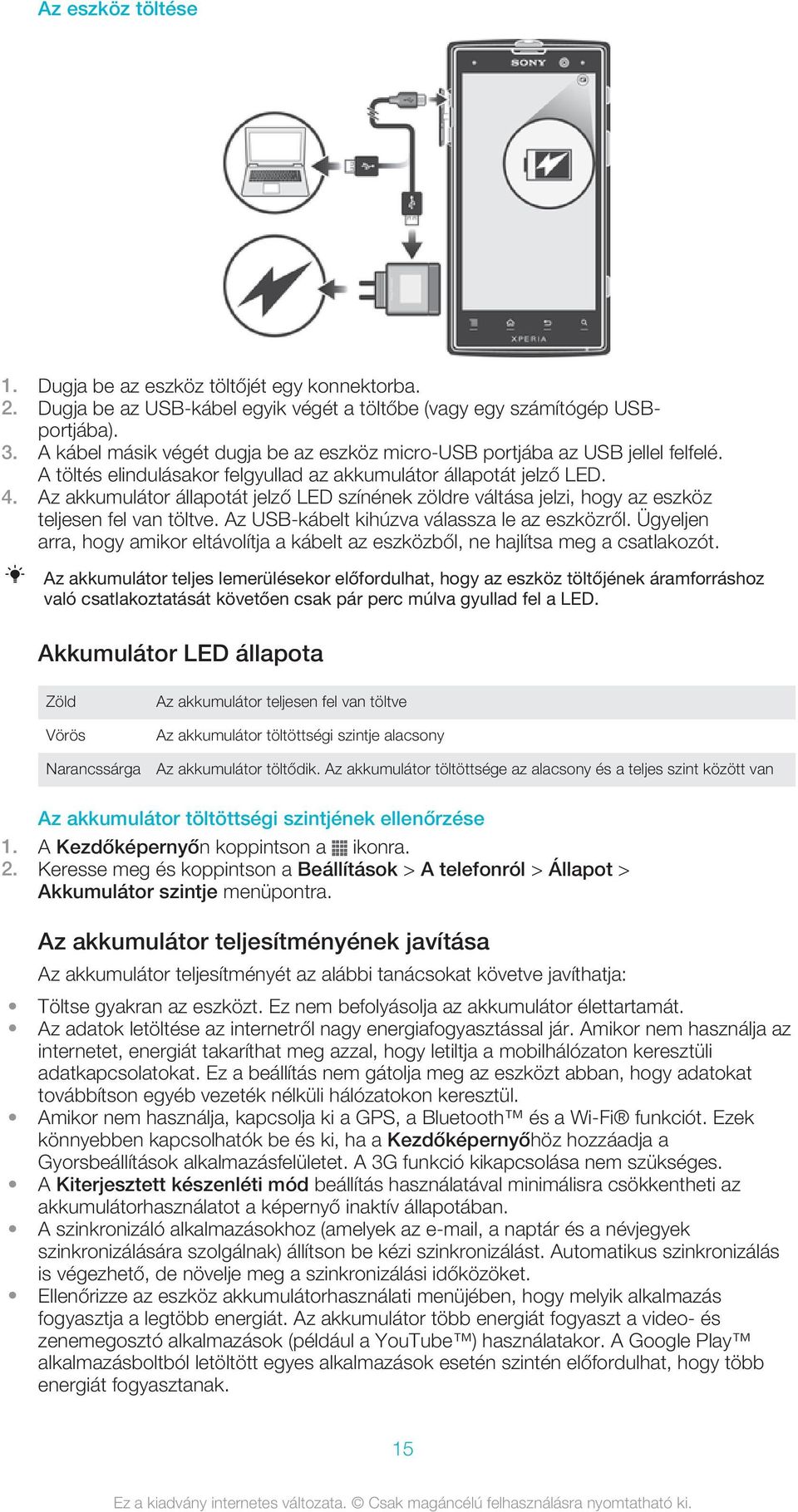 Az akkumulátor állapotát jelző LED színének zöldre váltása jelzi, hogy az eszköz teljesen fel van töltve. Az USB-kábelt kihúzva válassza le az eszközről.
