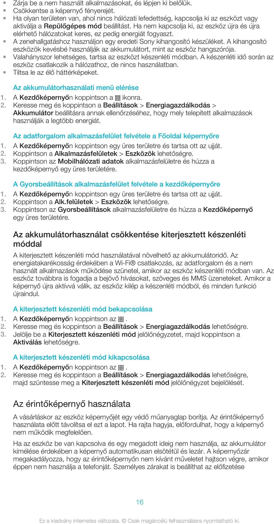 Ha nem kapcsolja ki, az eszköz újra és újra elérhető hálózatokat keres, ez pedig energiát fogyaszt. A zenehallgatáshoz használjon egy eredeti Sony kihangosító készüléket.