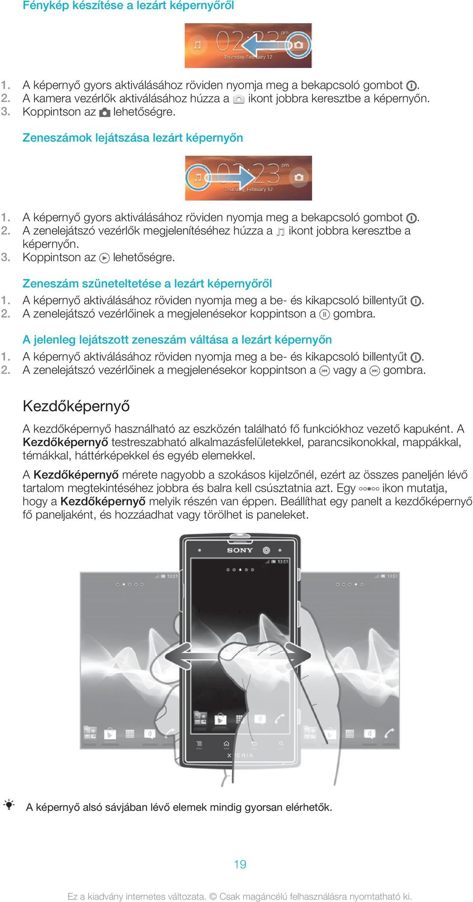 A zenelejátszó vezérlők megjelenítéséhez húzza a ikont jobbra keresztbe a képernyőn. 3. Koppintson az lehetőségre. Zeneszám szüneteltetése a lezárt képernyőről 1.