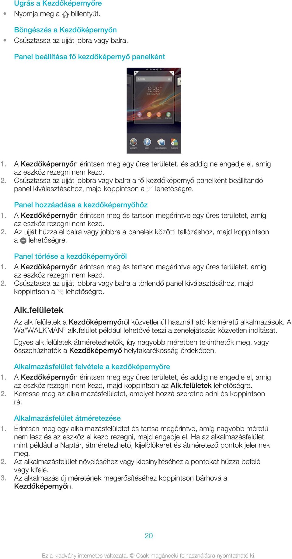 Csúsztassa az ujját jobbra vagy balra a fő kezdőképernyő panelként beállítandó panel kiválasztásához, majd koppintson a lehetőségre. Panel hozzáadása a kezdőképernyőhöz 1.
