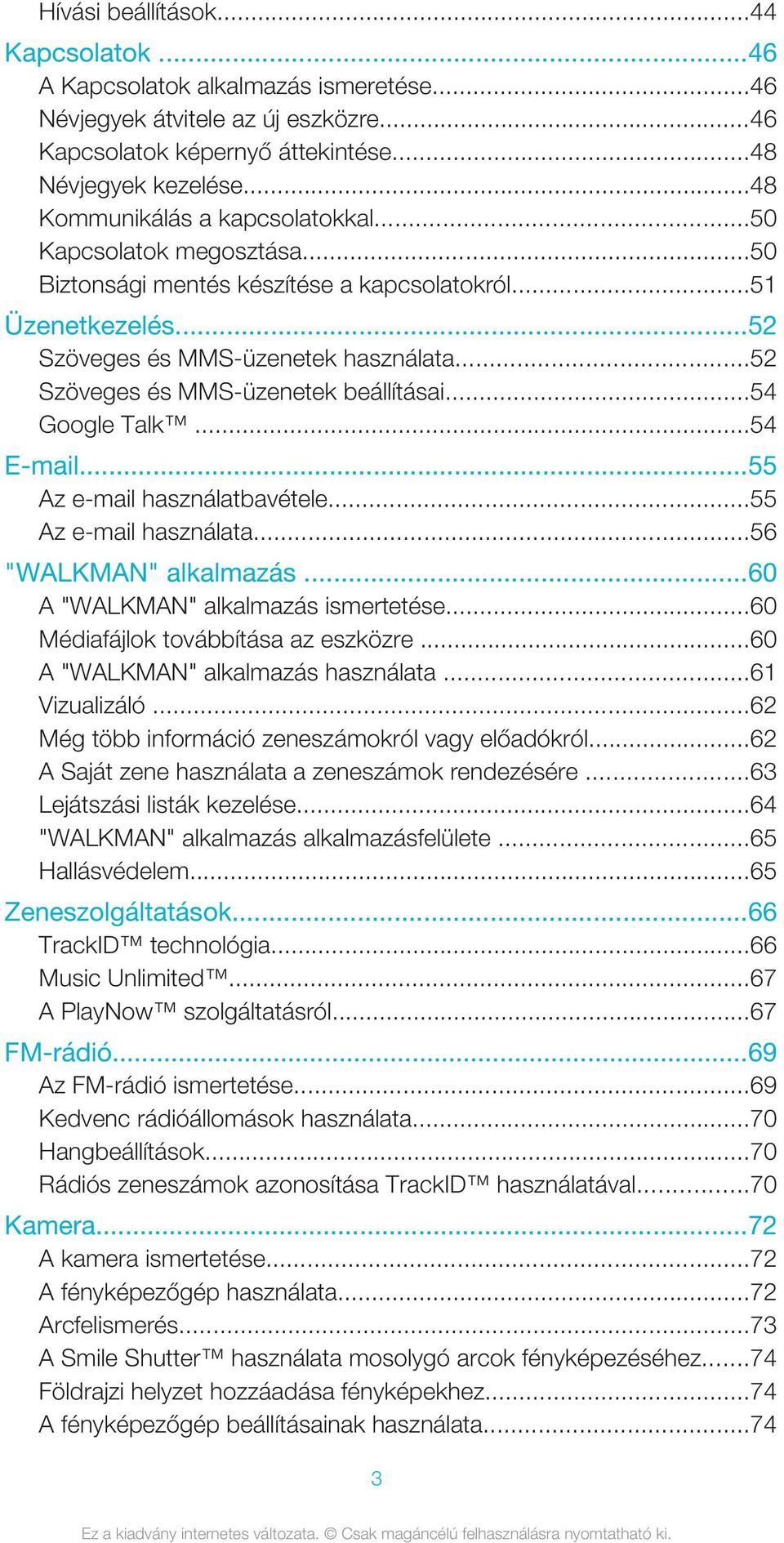 ..52 Szöveges és MMS-üzenetek beállításai...54 Google Talk...54 E-mail...55 Az e-mail használatbavétele...55 Az e-mail használata...56 "WALKMAN" alkalmazás...60 A "WALKMAN" alkalmazás ismertetése.