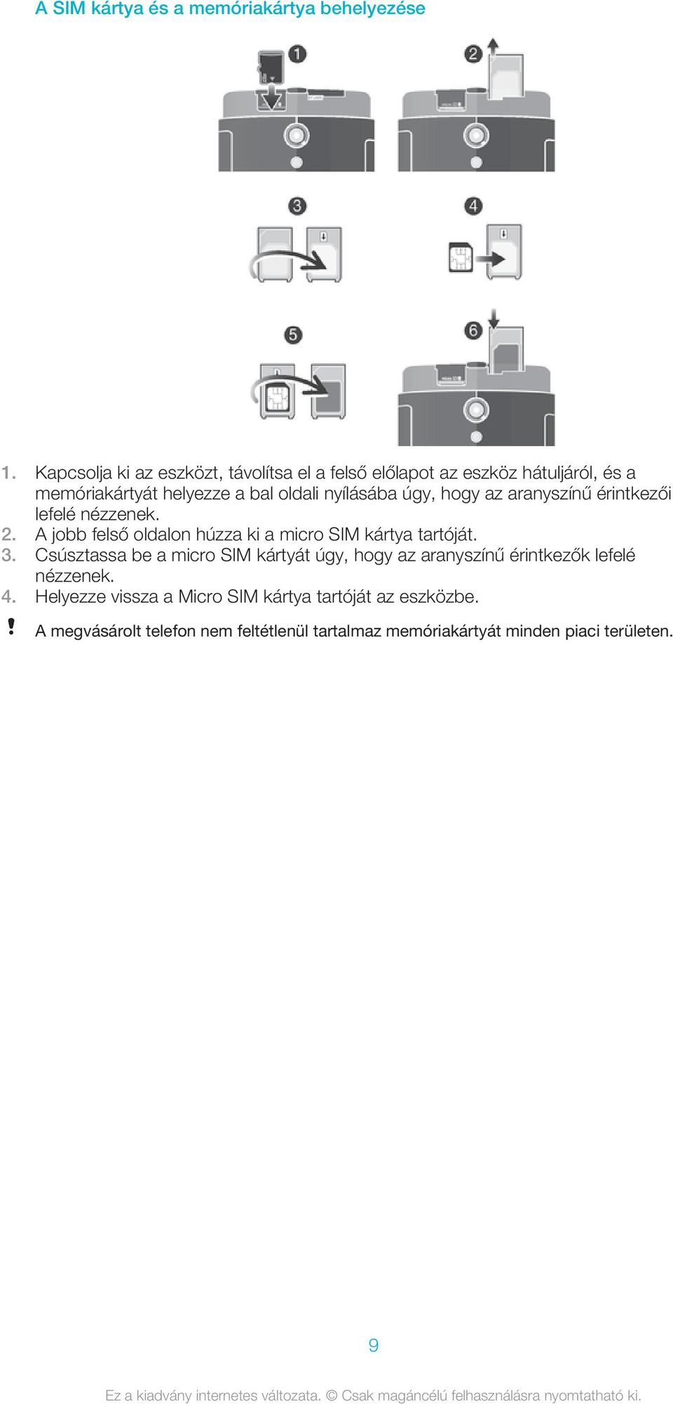 úgy, hogy az aranyszínű érintkezői lefelé nézzenek. 2. A jobb felső oldalon húzza ki a micro SIM kártya tartóját. 3.