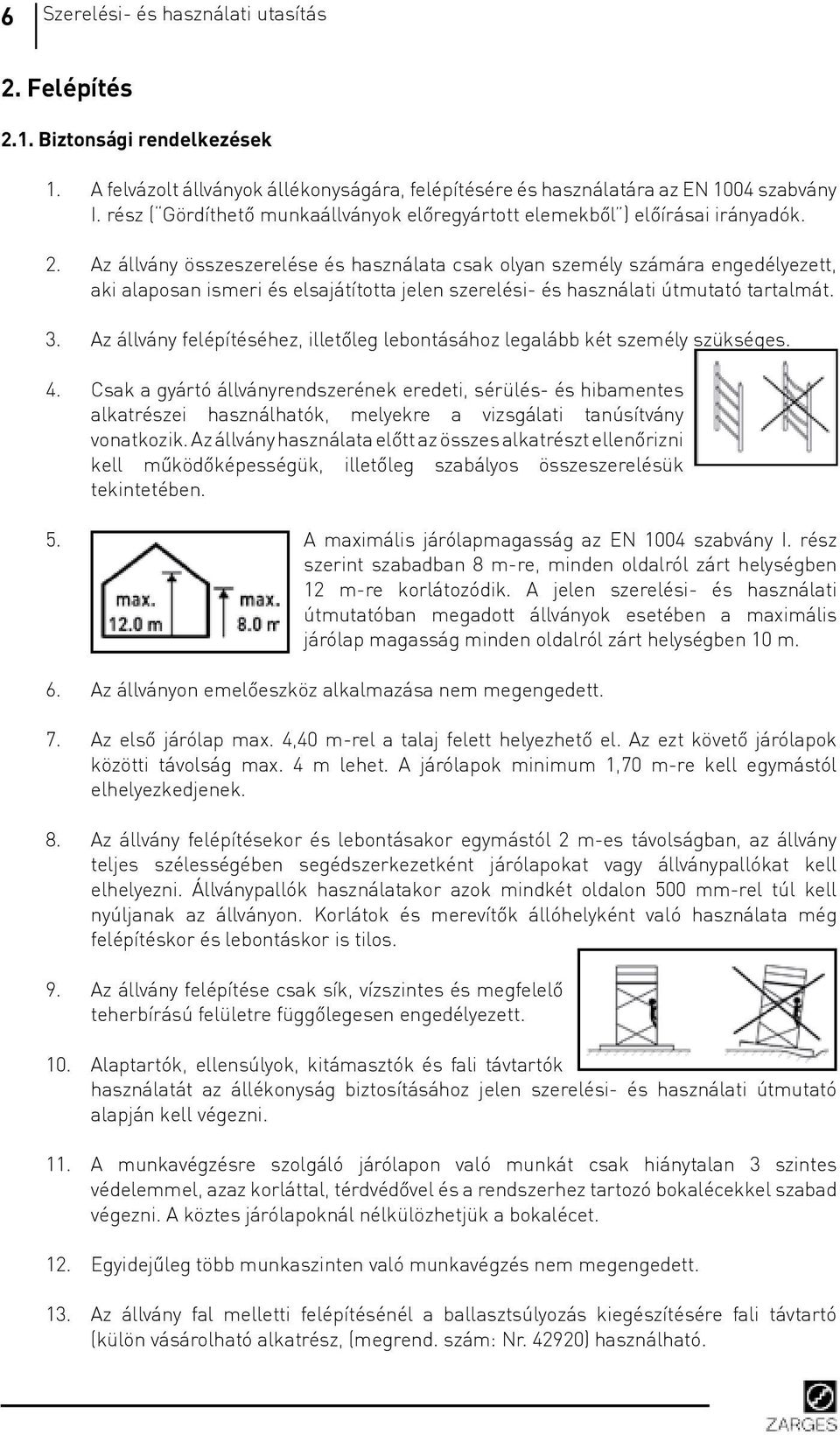 Az állvány összeszerelése és használata csak olyan szeély száára engedélyezett, aki alaposan iseri és elsajátította jelen szerelési- és használati útutató tartalát. 3.