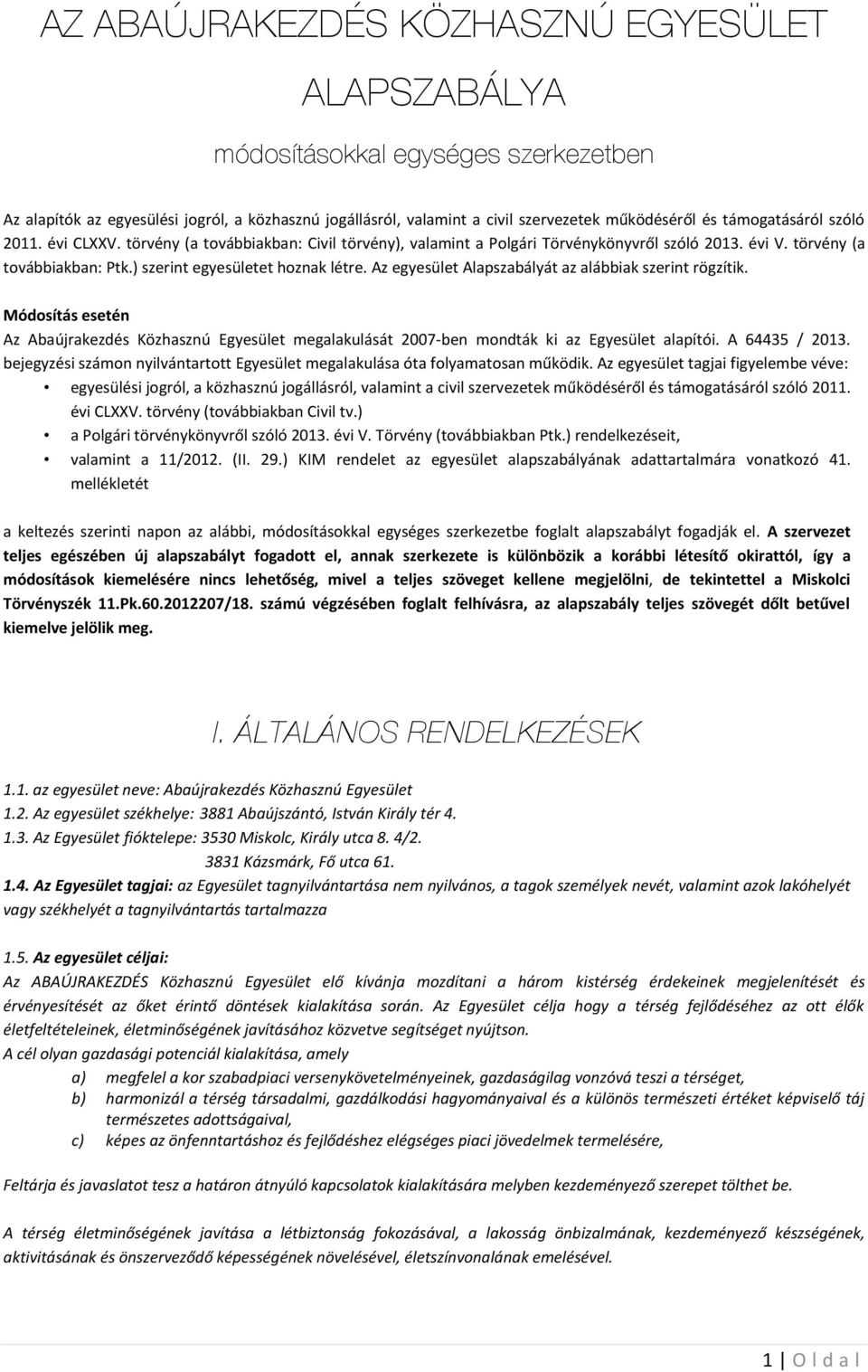 Az egyesület Alapszabályát az alábbiak szerint rögzítik. Módosítás esetén Az Abaújrakezdés Közhasznú Egyesület megalakulását 2007-ben mondták ki az Egyesület alapítói. A 64435 / 2013.