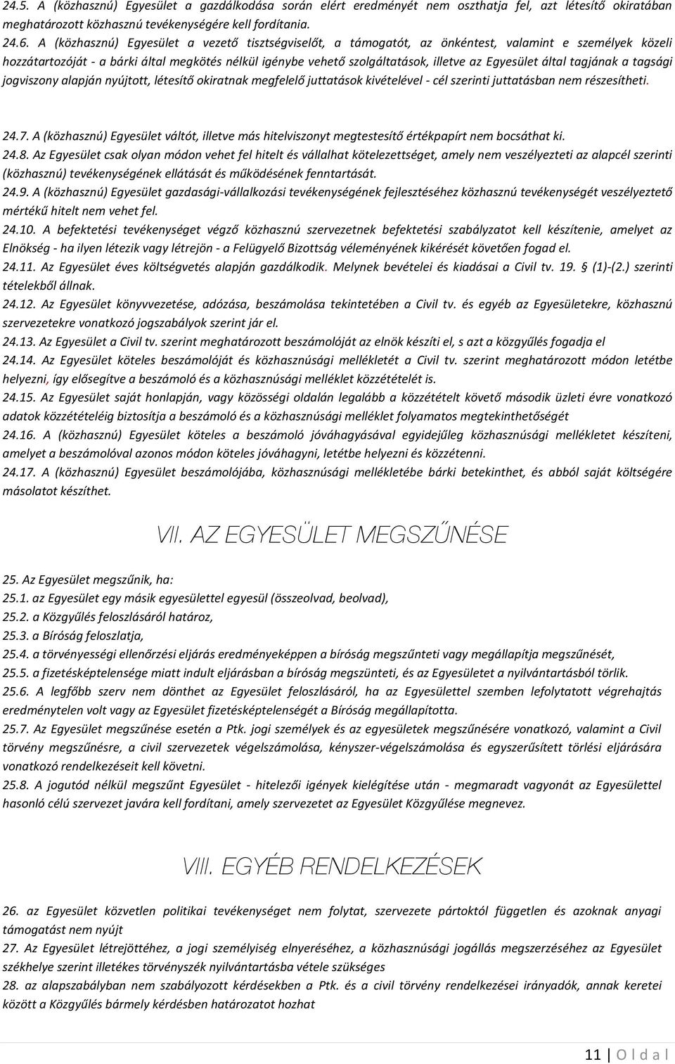 Egyesület által tagjának a tagsági jogviszony alapján nyújtott, létesítő okiratnak megfelelő juttatások kivételével - cél szerinti juttatásban nem részesítheti. 24.7.