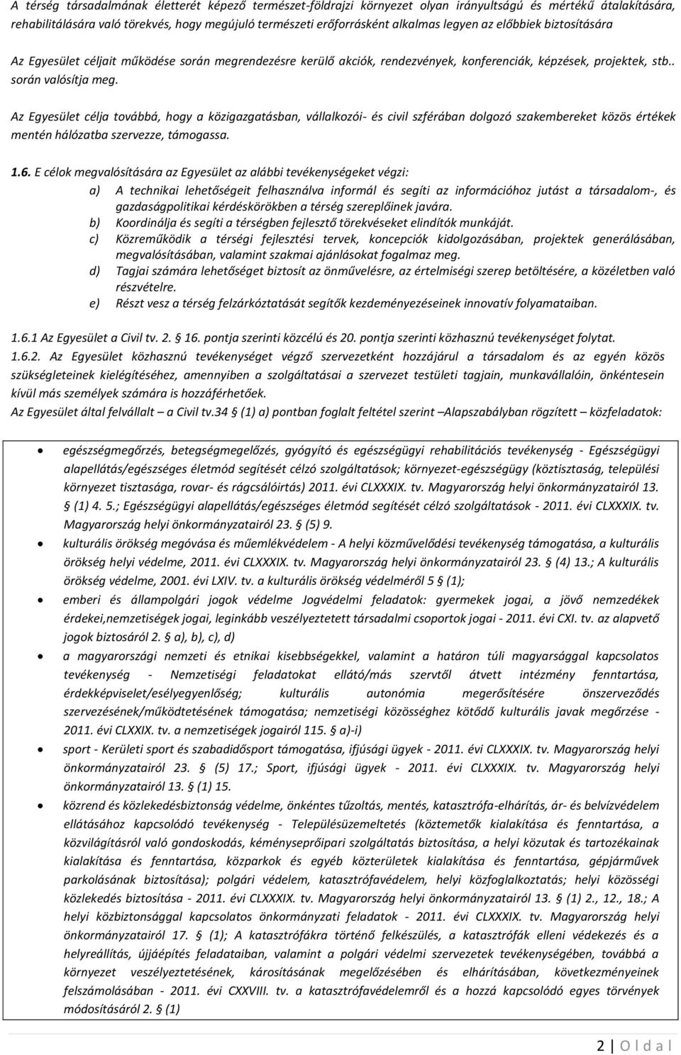 Az Egyesület célja továbbá, hogy a közigazgatásban, vállalkozói- és civil szférában dolgozó szakembereket közös értékek mentén hálózatba szervezze, támogassa. 1.6.