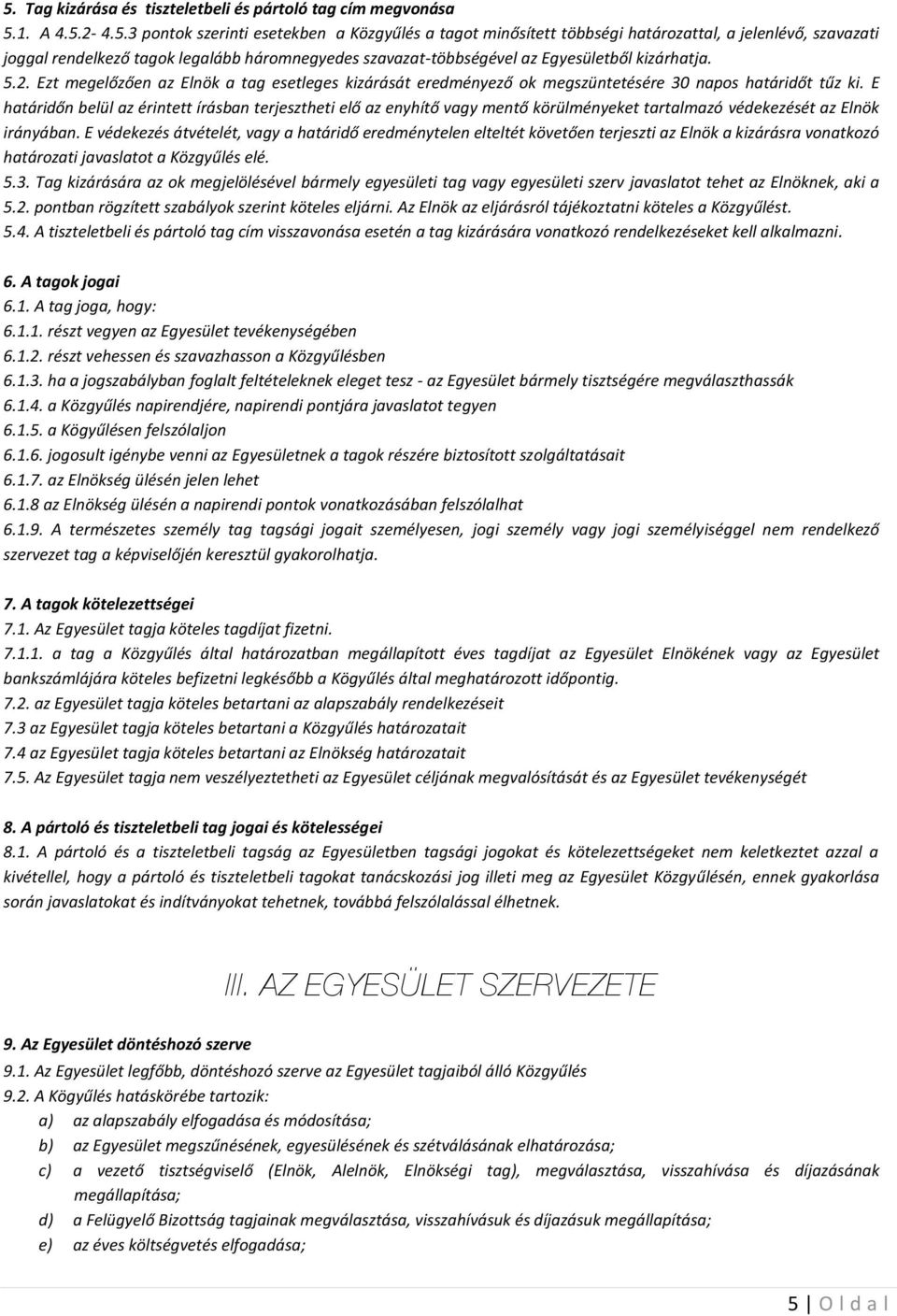 Ezt megelőzően az Elnök a tag esetleges kizárását eredményező ok megszüntetésére 30 napos határidőt tűz ki.