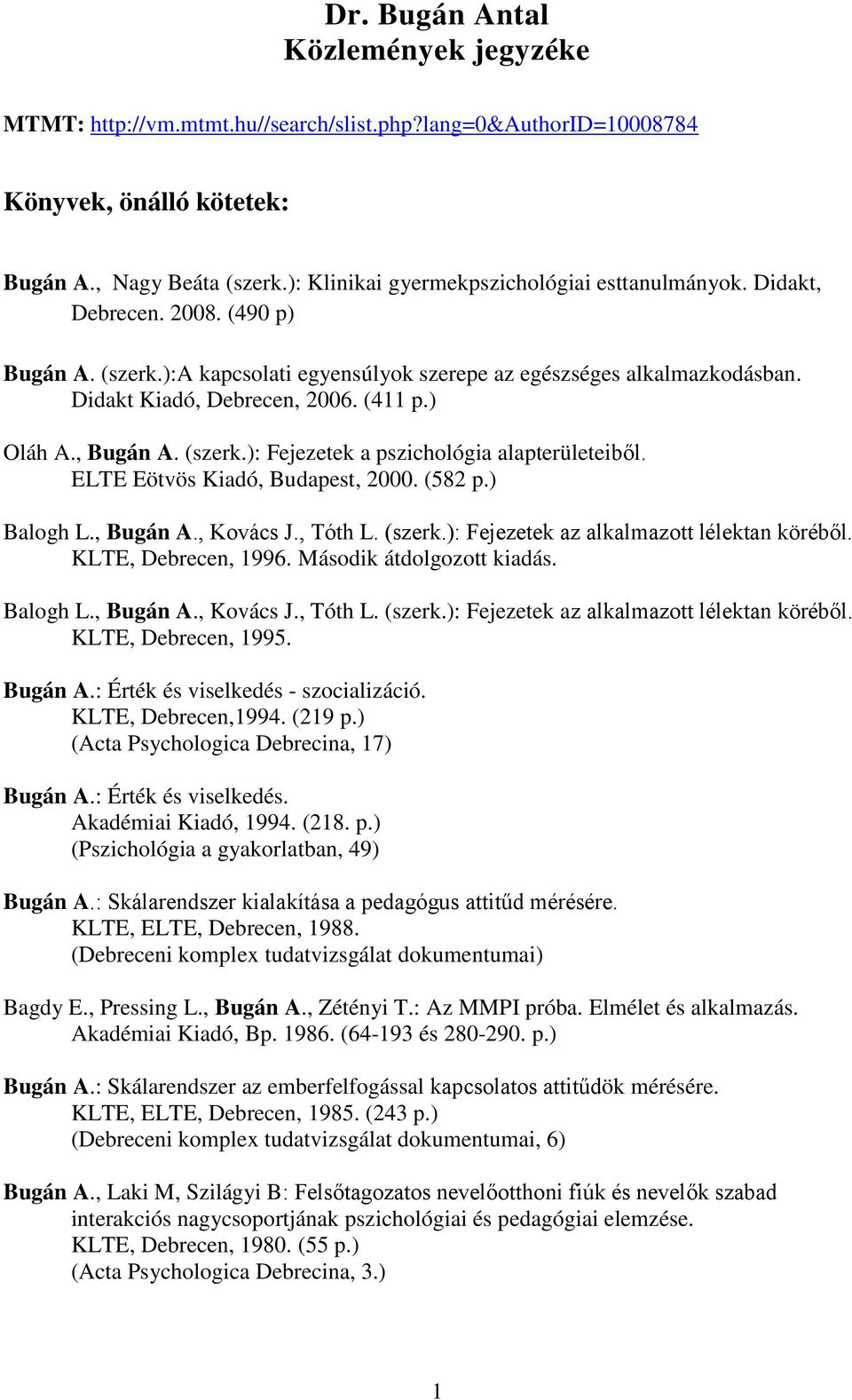 (411 p.) Oláh A., Bugán A. (szerk.): Fejezetek a pszichológia alapterületeiből. ELTE Eötvös Kiadó, Budapest, 2000. (582 p.) Balogh L., Bugán A., Kovács J., Tóth L. (szerk.): Fejezetek az alkalmazott lélektan köréből.