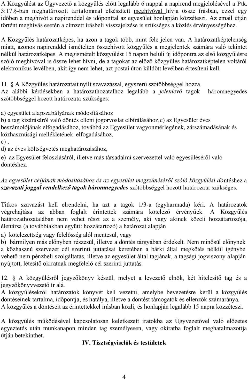 Az email útján történt meghívás esetén a címzett írásbeli visszajelzése is szükséges a közlés érvényességéhez. A Közgyűlés határozatképes, ha azon a tagok több, mint fele jelen van.