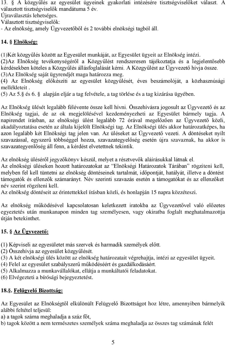 (2)Az Elnökség tevékenységéről a Közgyűlést rendszeresen tájékoztatja és a legjelentősebb kérdésekben köteles a Közgyűlés állásfoglalását kérni. A Közgyűlést az Ügyvezető hívja össze.