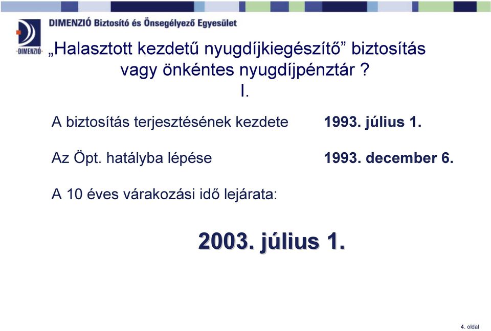 A biztosítás terjesztésének kezdete 1993. július 1. Az Öpt.