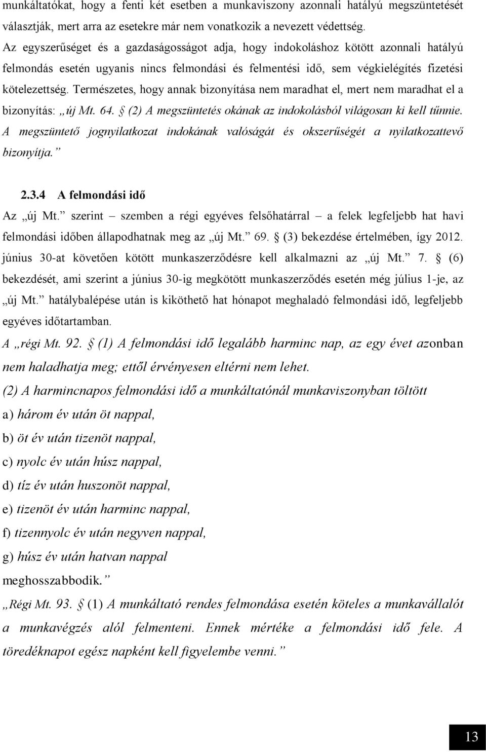 Természetes, hogy annak bizonyítása nem maradhat el, mert nem maradhat el a bizonyítás: új Mt. 64. (2) A megszüntetés okának az indokolásból világosan ki kell tűnnie.