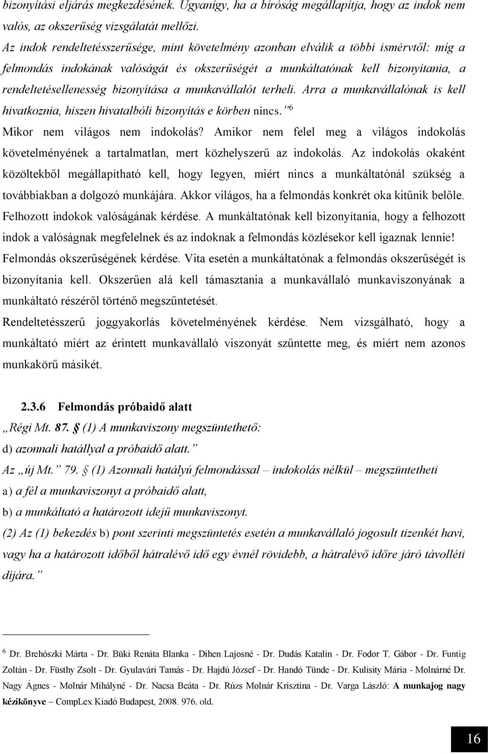 bizonyítása a munkavállalót terheli. Arra a munkavállalónak is kell hivatkoznia, hiszen hivatalbóli bizonyítás e körben nincs. 6 Mikor nem világos nem indokolás?