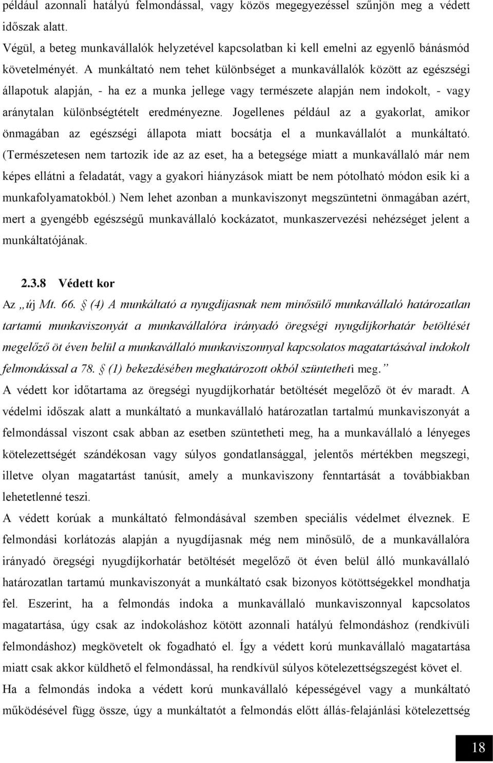 A munkáltató nem tehet különbséget a munkavállalók között az egészségi állapotuk alapján, - ha ez a munka jellege vagy természete alapján nem indokolt, - vagy aránytalan különbségtételt eredményezne.