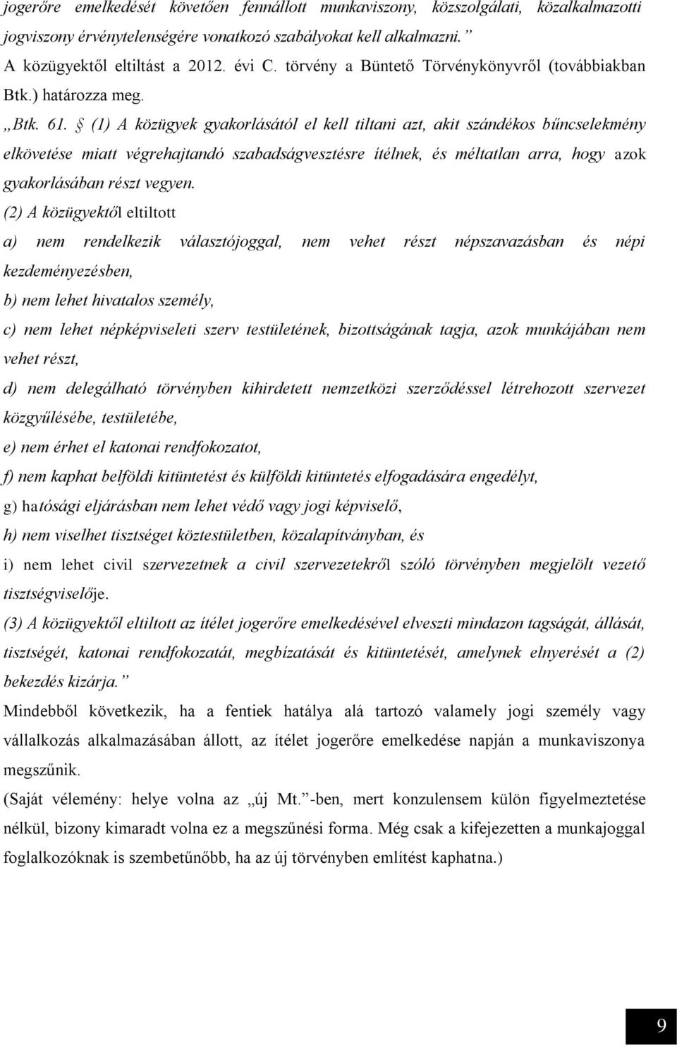 (1) A közügyek gyakorlásától el kell tiltani azt, akit szándékos bűncselekmény elkövetése miatt végrehajtandó szabadságvesztésre ítélnek, és méltatlan arra, hogy azok gyakorlásában részt vegyen.