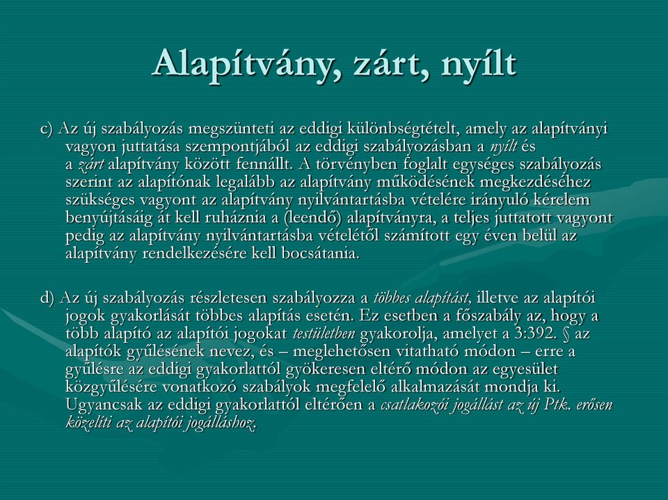 A törvényben foglalt egységes szabályozás szerint az alapítónak legalább az alapítvány működésének megkezdéséhez szükséges vagyont az alapítvány nyilvántartásba vételére irányuló kérelem benyújtásáig