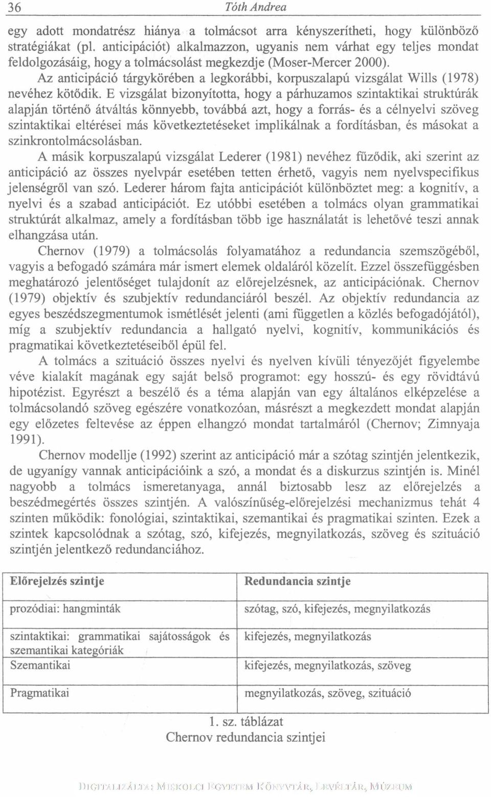 Az anticipáció tárgykörében a legkorábbi, korpuszalapú vizsgálat Wills (1978) nevéhez kötődik.