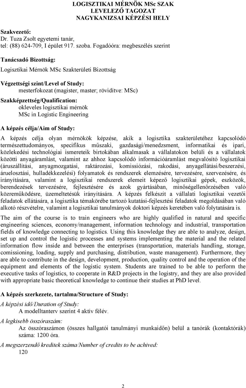 Szakképzettség/Qualification: okleveles logisztikai mérnök MSc in Logistic Engineering A képzés célja/aim of Study: A képzés célja olyan mérnökök képzése, akik a logisztika szakterületéhez kapcsolódó