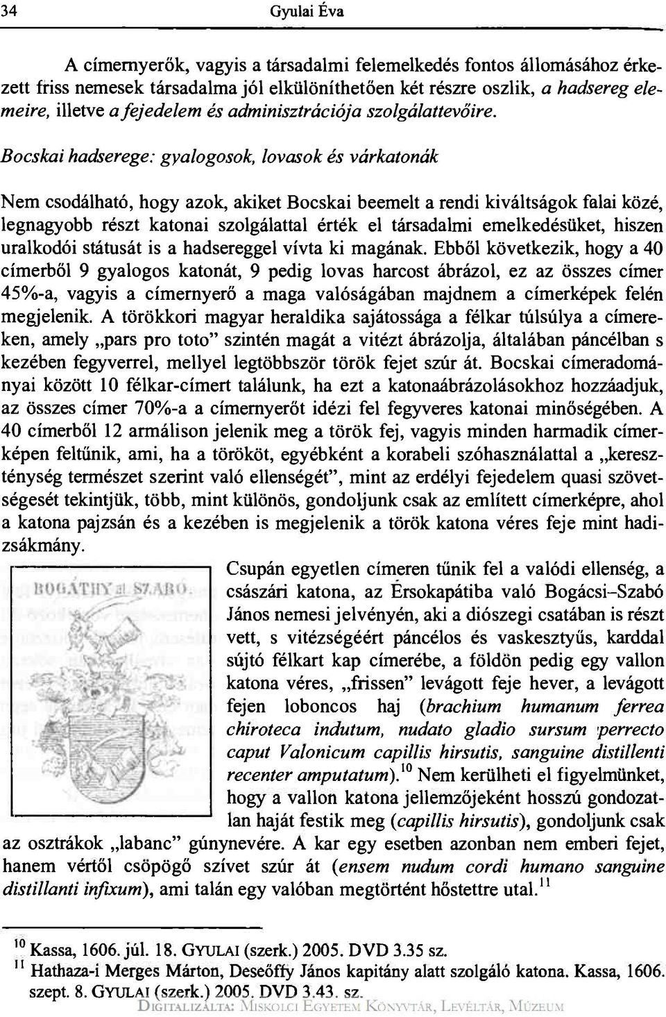 Bocskai hadserege: gyalogosok, lovasok és várkatonák Nem csodálható, hogy azok, akiket Bocskai beemelt a rendi kiváltságok falai közé, legnagyobb részt katonai szolgálattal érték el társadalmi