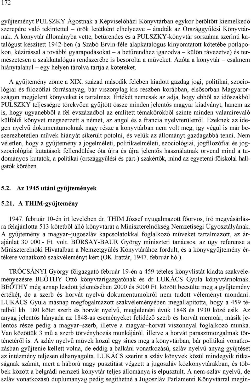 gyarapodásokat a betűrendhez igazodva külön rávezetve) és természetesen a szakkatalógus rendszerébe is besorolta a műveket. Azóta a könyvtár csaknem hiánytalanul egy helyen tárolva tartja a köteteket.