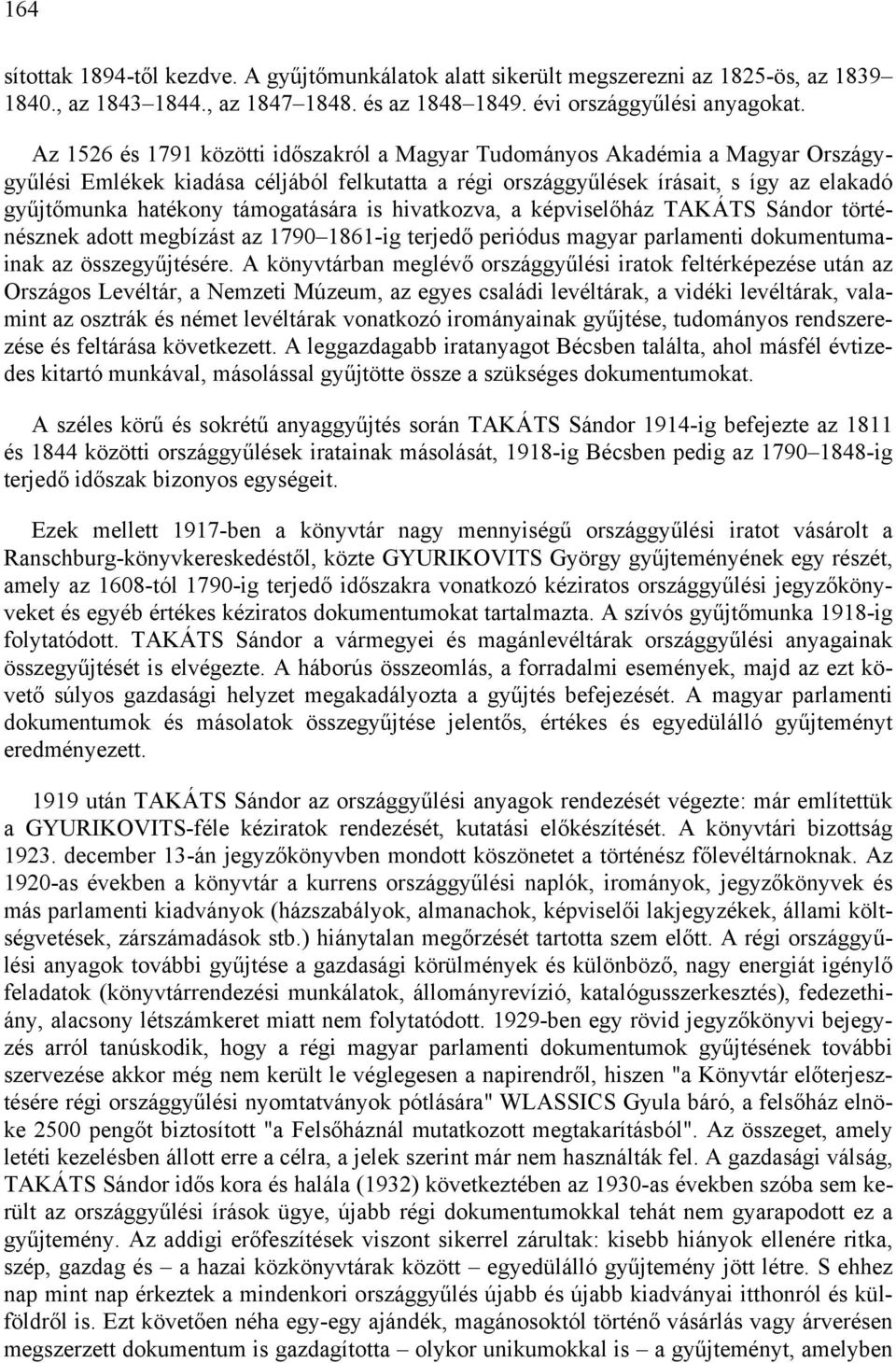 támogatására is hivatkozva, a képviselőház TAKÁTS Sándor történésznek adott megbízást az 1790 1861-ig terjedő periódus magyar parlamenti dokumentumainak az összegyűjtésére.