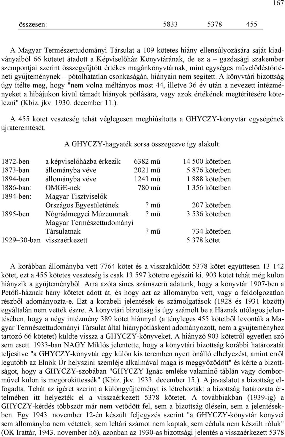 A könyvtári bizottság úgy ítélte meg, hogy "nem volna méltányos most 44, illetve 36 év után a nevezett intézményeket a hibájukon kívül támadt hiányok pótlására, vagy azok értékének megtérítésére